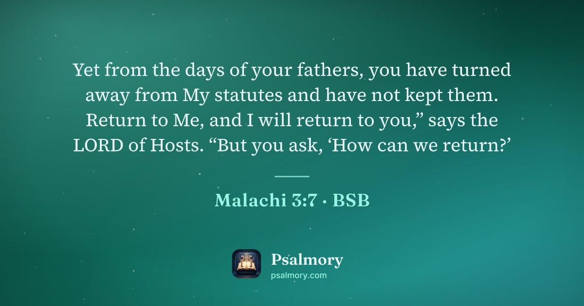 Malachi 3:7 verse artwork: Yet from the days of your fathers, you have turned away from My statutes and have not…