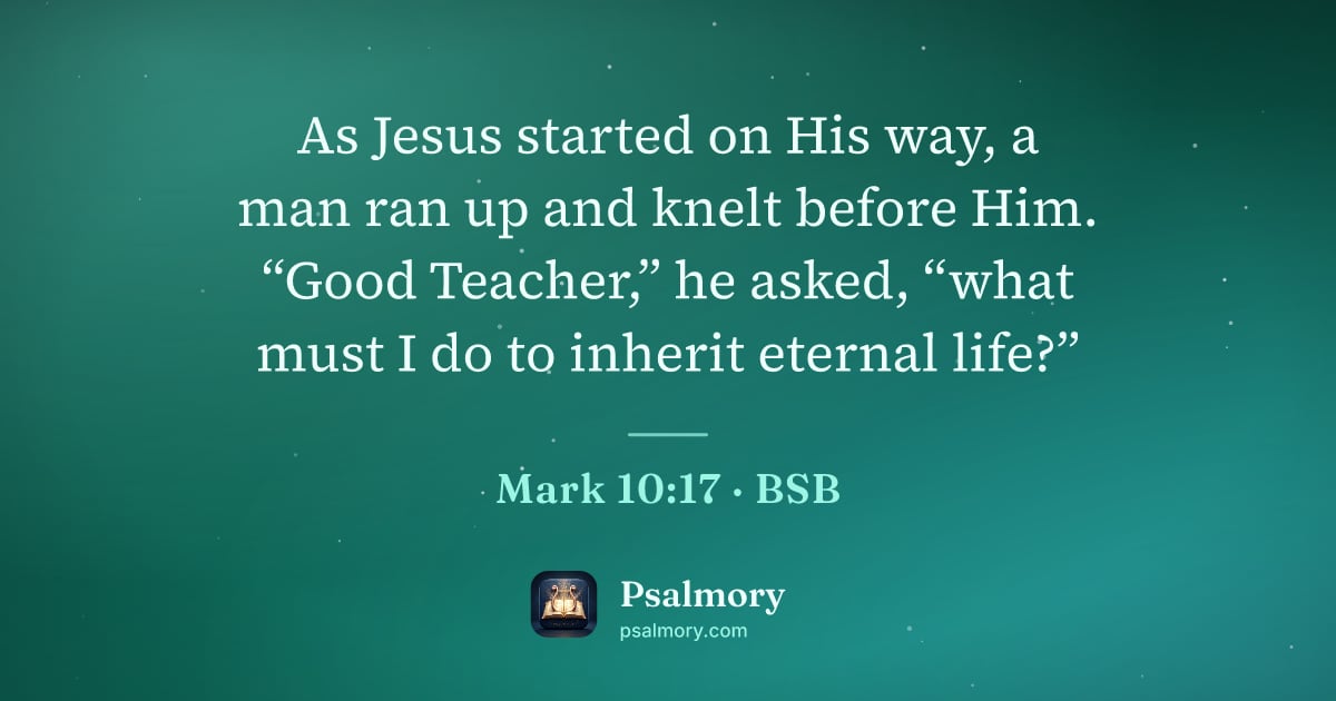Mark 10:17 verse artwork: As Jesus started on His way, a man ran up and knelt before Him. “Good Teacher,” he…