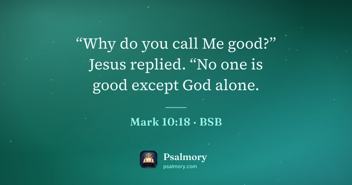 Mark 10:18 verse artwork: “Why do you call Me good?” Jesus replied. “No one is good except God alone.