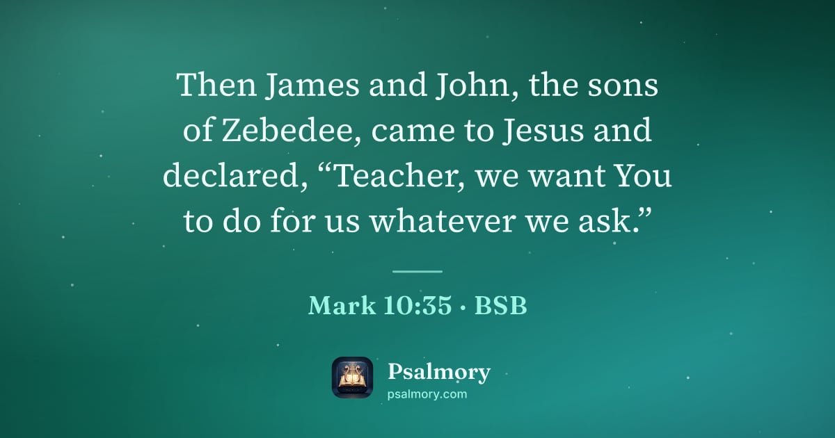 Mark 10:35 verse artwork: Then James and John, the sons of Zebedee, came to Jesus and declared, “Teacher, we want…