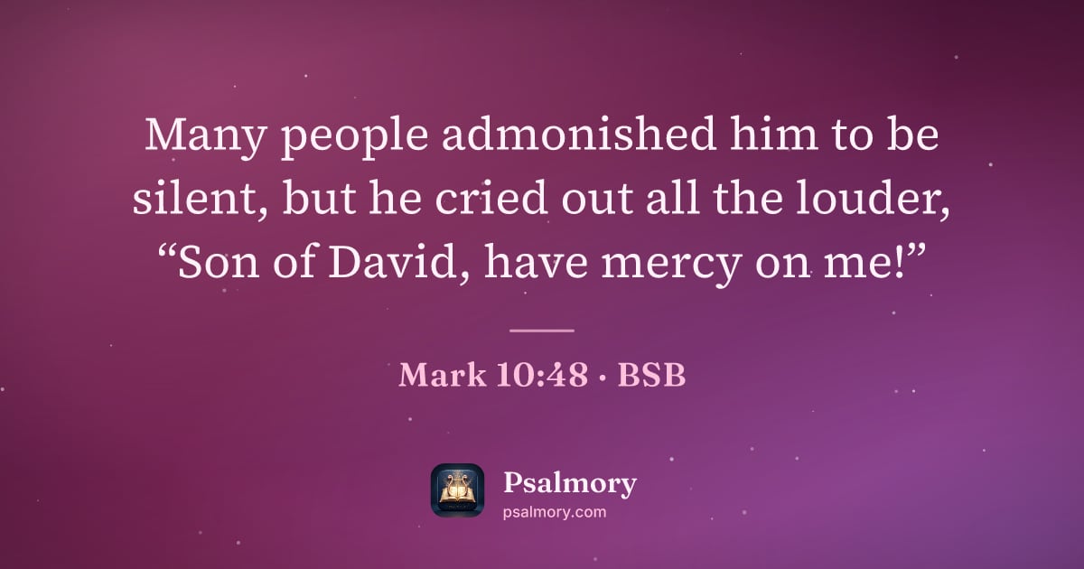 Mark 10:48 verse artwork: Many people admonished him to be silent, but he cried out all the louder, “Son of David,…