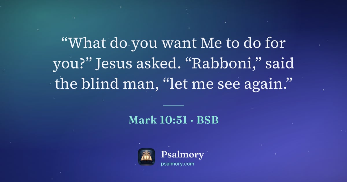 Mark 10:51 verse artwork: “What do you want Me to do for you?” Jesus asked. “Rabboni,” said the blind man, “let me…