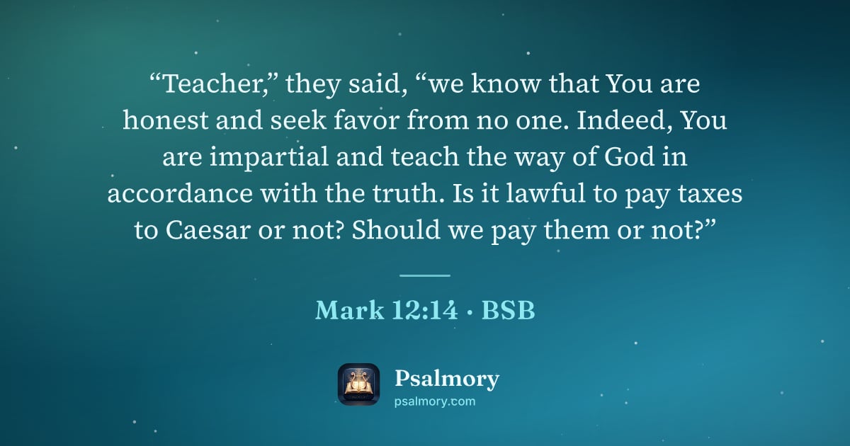 Mark 12:14 verse artwork: “Teacher,” they said, “we know that You are honest and seek favor from no one. Indeed,…