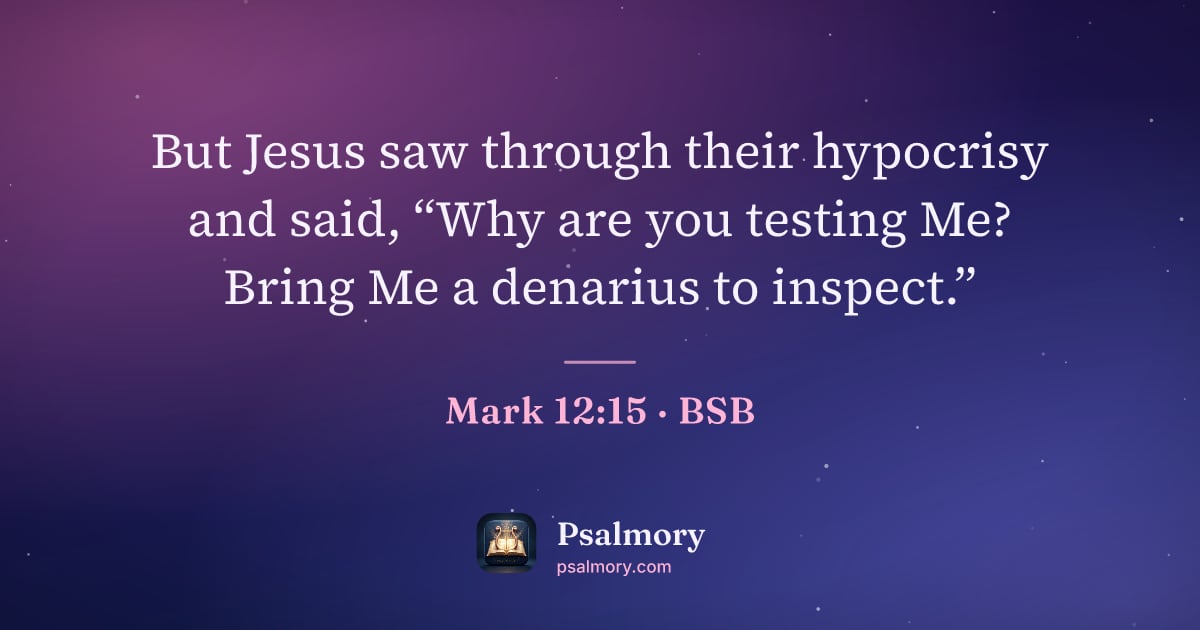Mark 12:15 verse artwork: But Jesus saw through their hypocrisy and said, “Why are you testing Me? Bring Me a…
