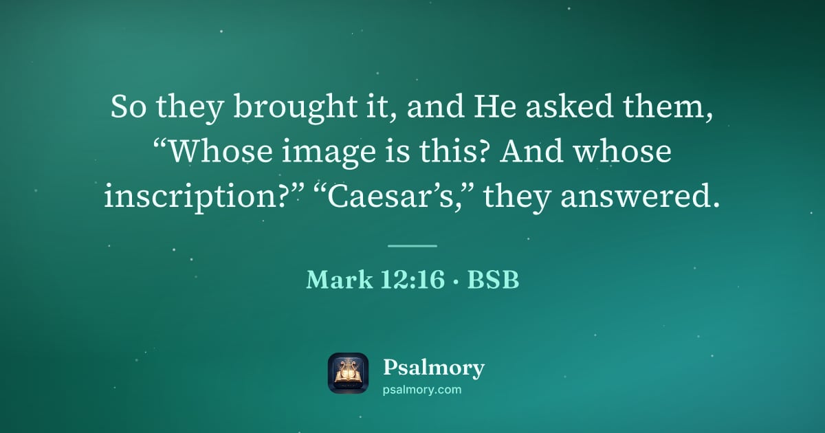 Mark 12:16 verse artwork: So they brought it, and He asked them, “Whose image is this? And whose inscription?”…