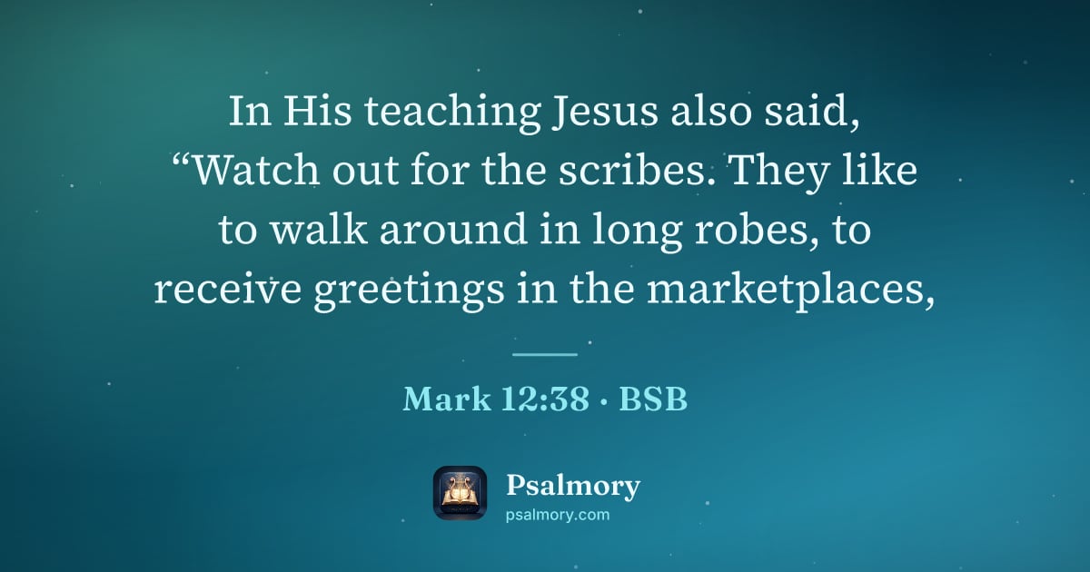 Mark 12:38 verse artwork: In His teaching Jesus also said, “Watch out for the scribes. They like to walk around in…