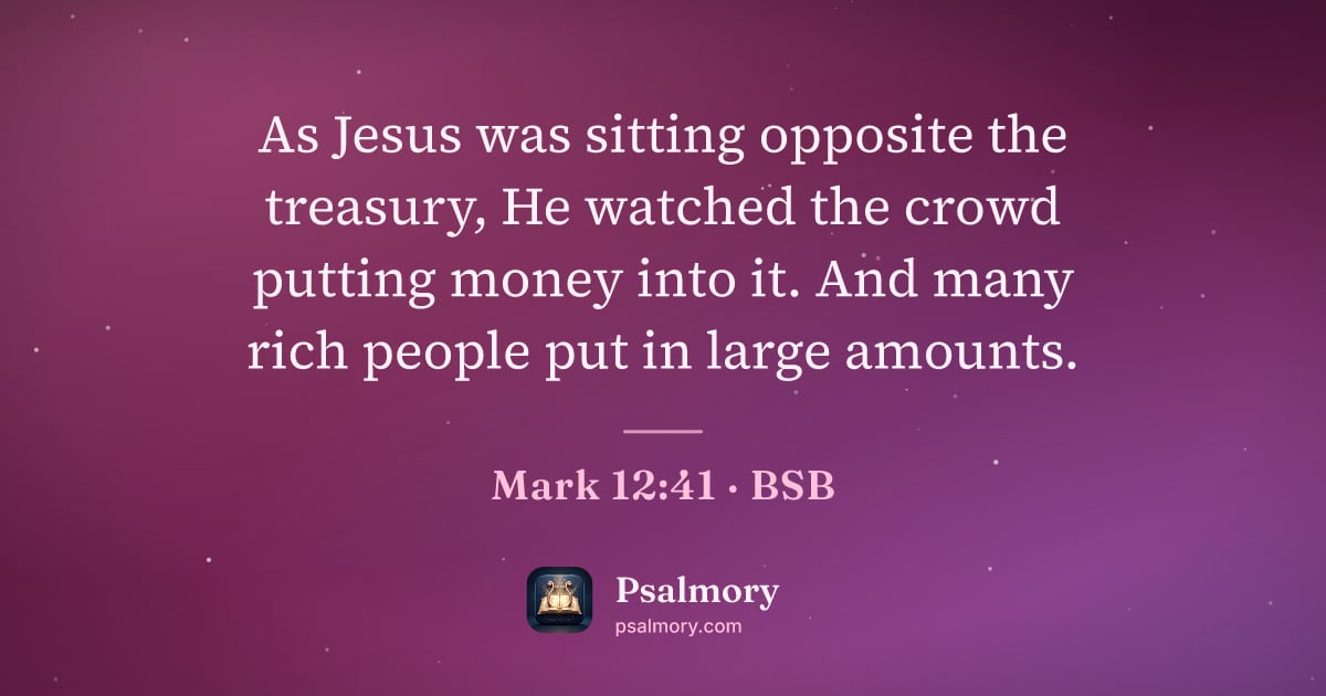 Mark 12:41 verse artwork: As Jesus was sitting opposite the treasury, He watched the crowd putting money into it.…