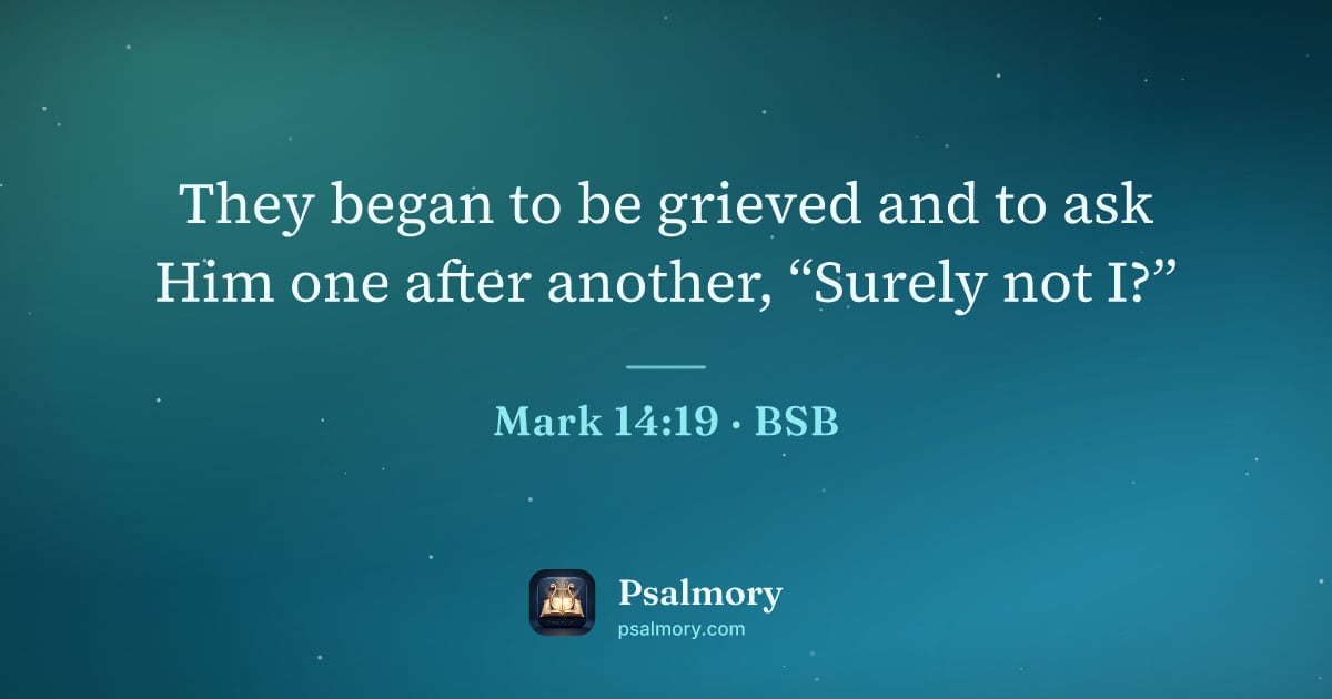 Mark 14:19 verse artwork: They began to be grieved and to ask Him one after another, “Surely not I?”