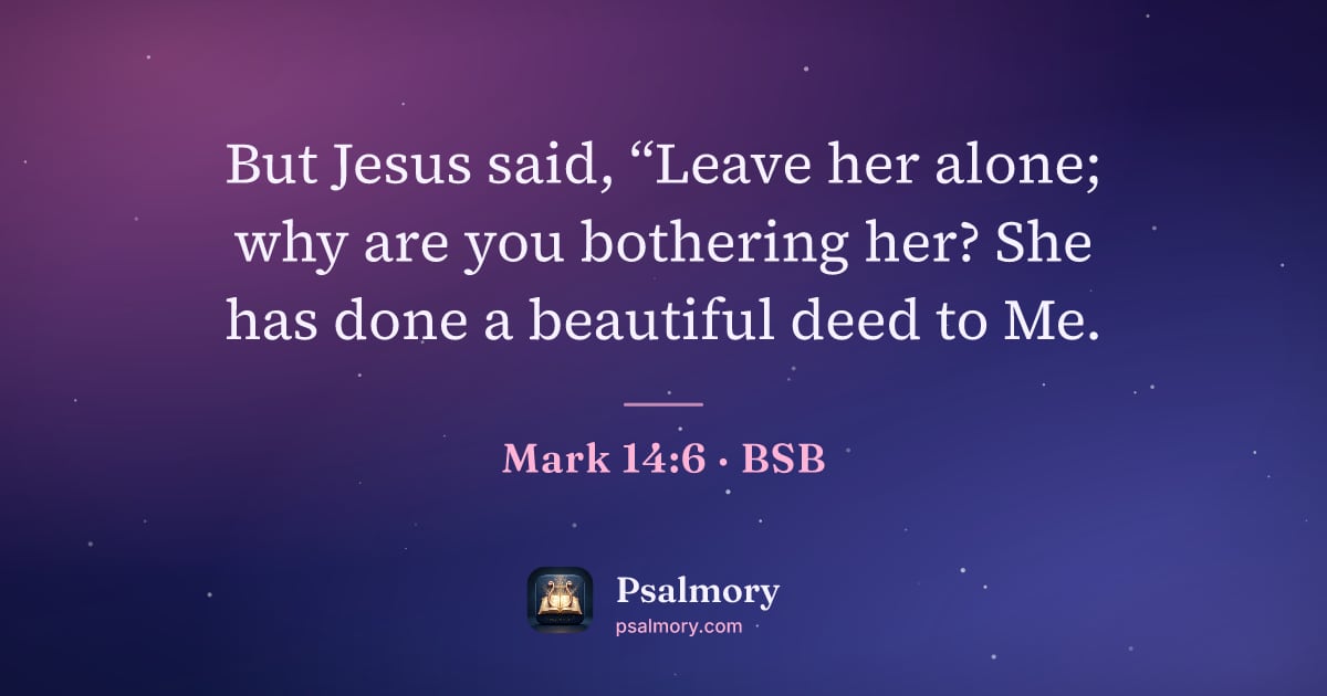 Mark 14:6 verse artwork: But Jesus said, “Leave her alone; why are you bothering her? She has done a beautiful…