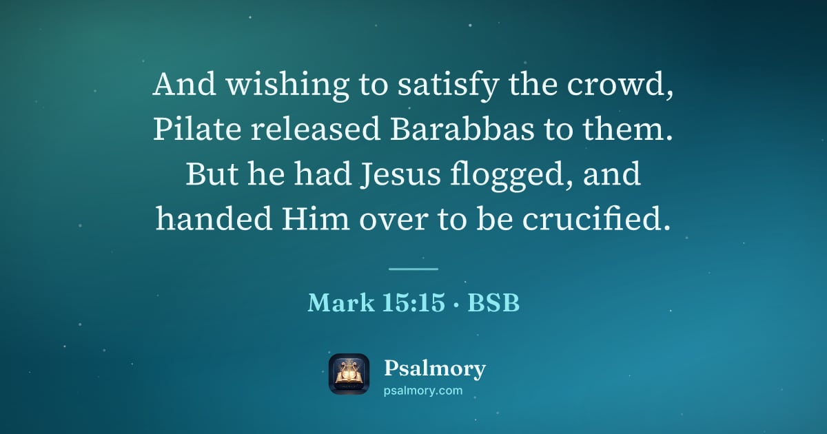Mark 15:15 verse artwork: And wishing to satisfy the crowd, Pilate released Barabbas to them. But he had Jesus…