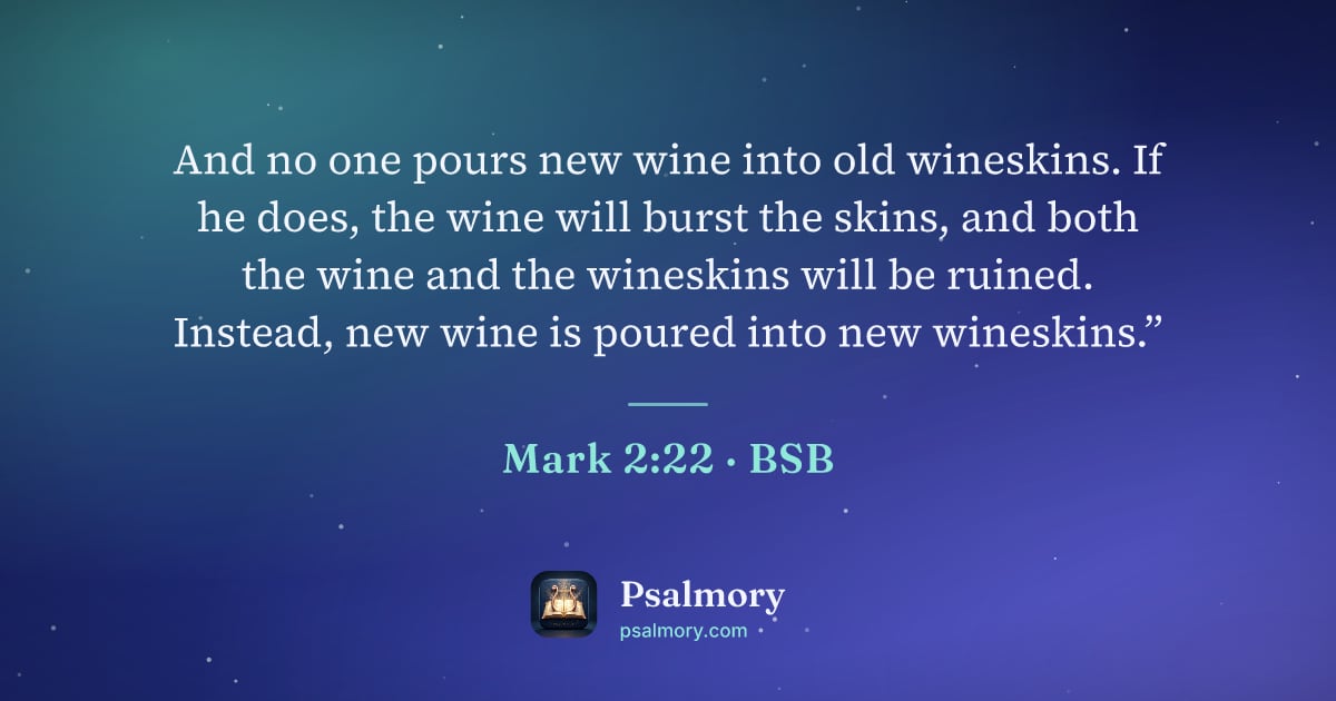 Mark 2:22 verse artwork: And no one pours new wine into old wineskins. If he does, the wine will burst the skins,…