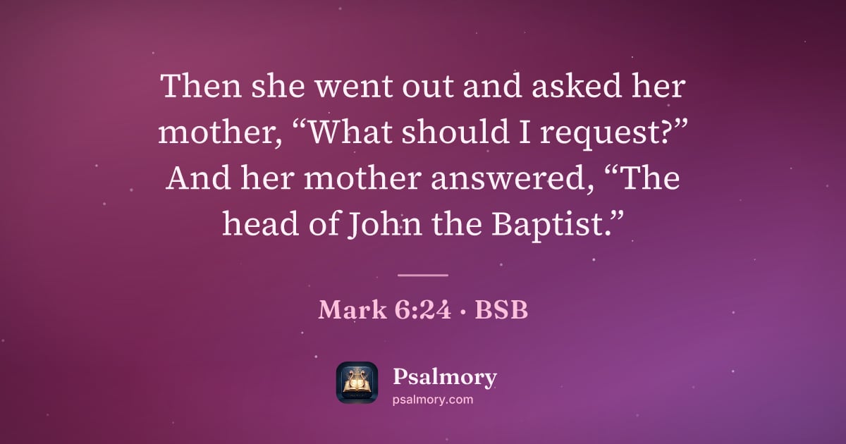 Mark 6:24 verse artwork: Then she went out and asked her mother, “What should I request?” And her mother…