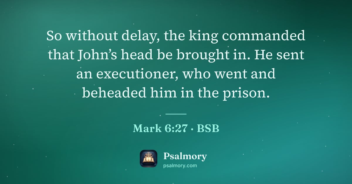 Mark 6:27 verse artwork: So without delay, the king commanded that John’s head be brought in. He sent an…