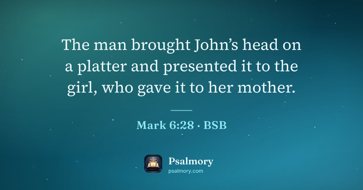 Mark 6:28 verse artwork: The man brought John’s head on a platter and presented it to the girl, who gave it to…