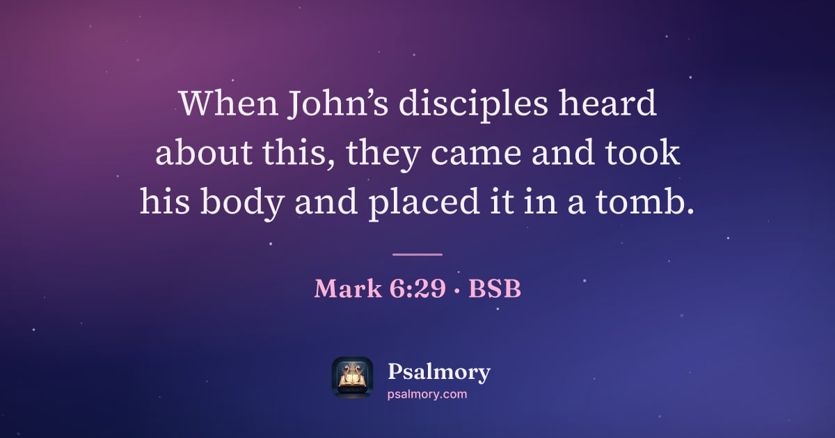 Mark 6:29 verse artwork: When John’s disciples heard about this, they came and took his body and placed it in a…
