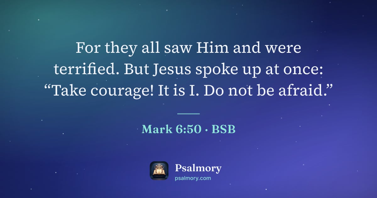 Mark 6:50 verse artwork: For they all saw Him and were terrified. But Jesus spoke up at once: “Take courage! It…