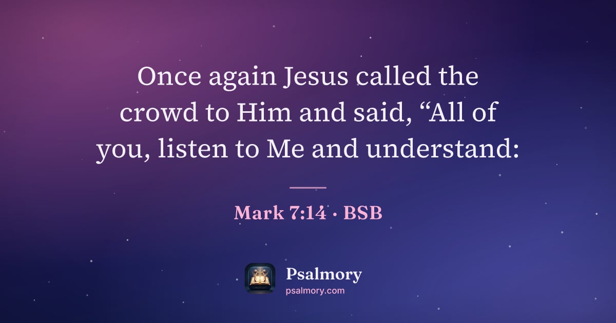 Mark 7:14 verse artwork: Once again Jesus called the crowd to Him and said, “All of you, listen to Me and…