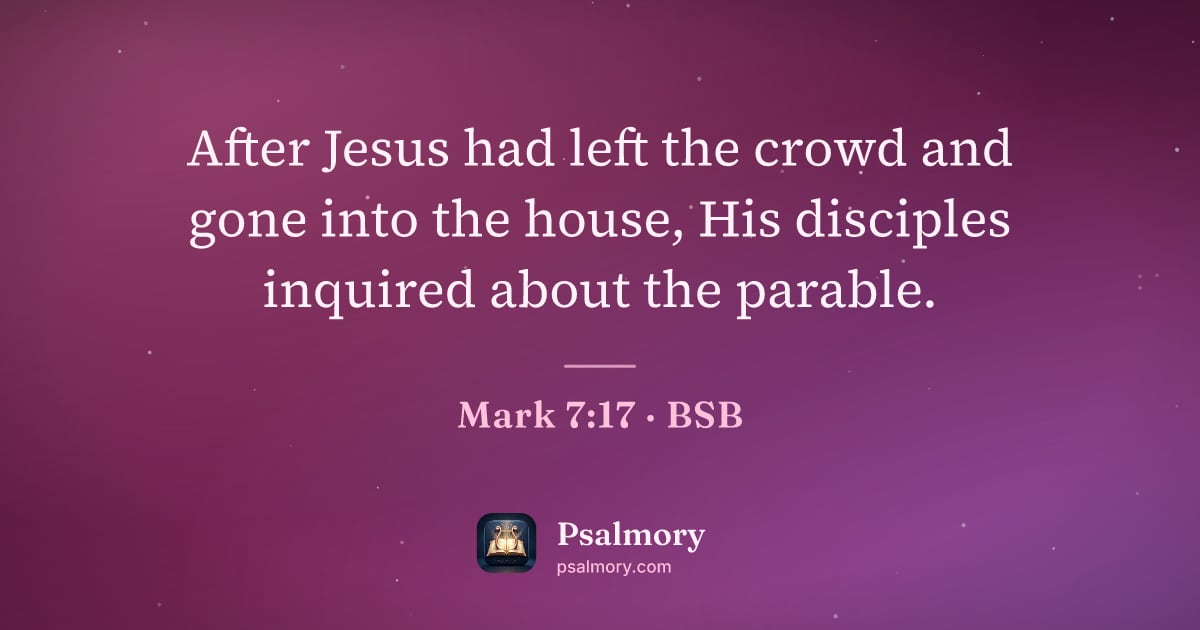Mark 7:17 verse artwork: After Jesus had left the crowd and gone into the house, His disciples inquired about the…