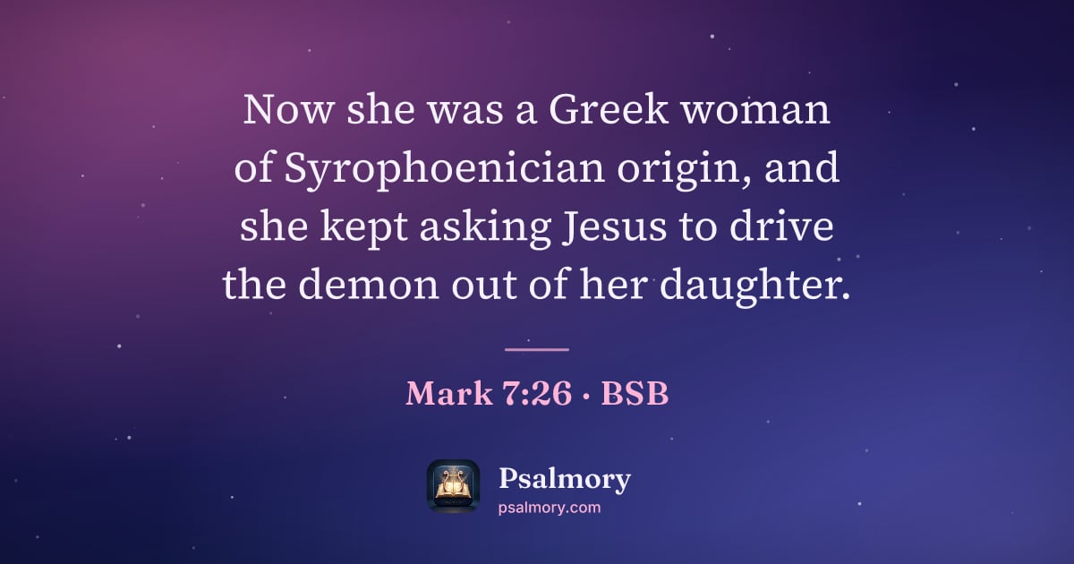 Mark 7:26 verse artwork: Now she was a Greek woman of Syrophoenician origin, and she kept asking Jesus to drive…