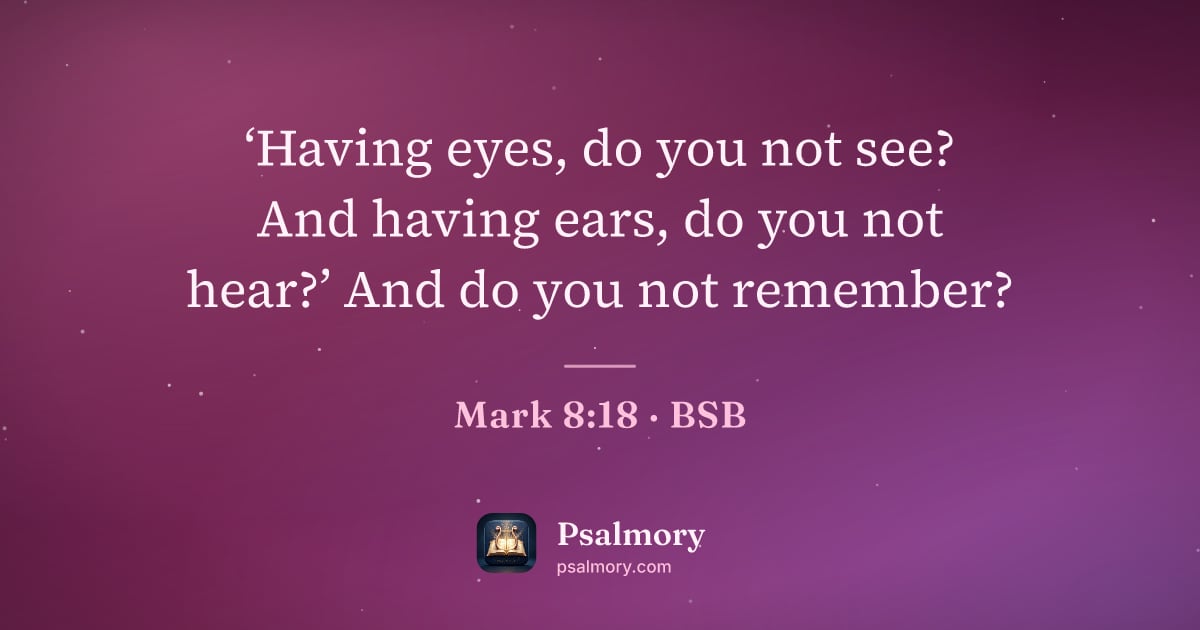 Mark 8:18 verse artwork: ‘Having eyes, do you not see? And having ears, do you not hear?’ And do you not remember?