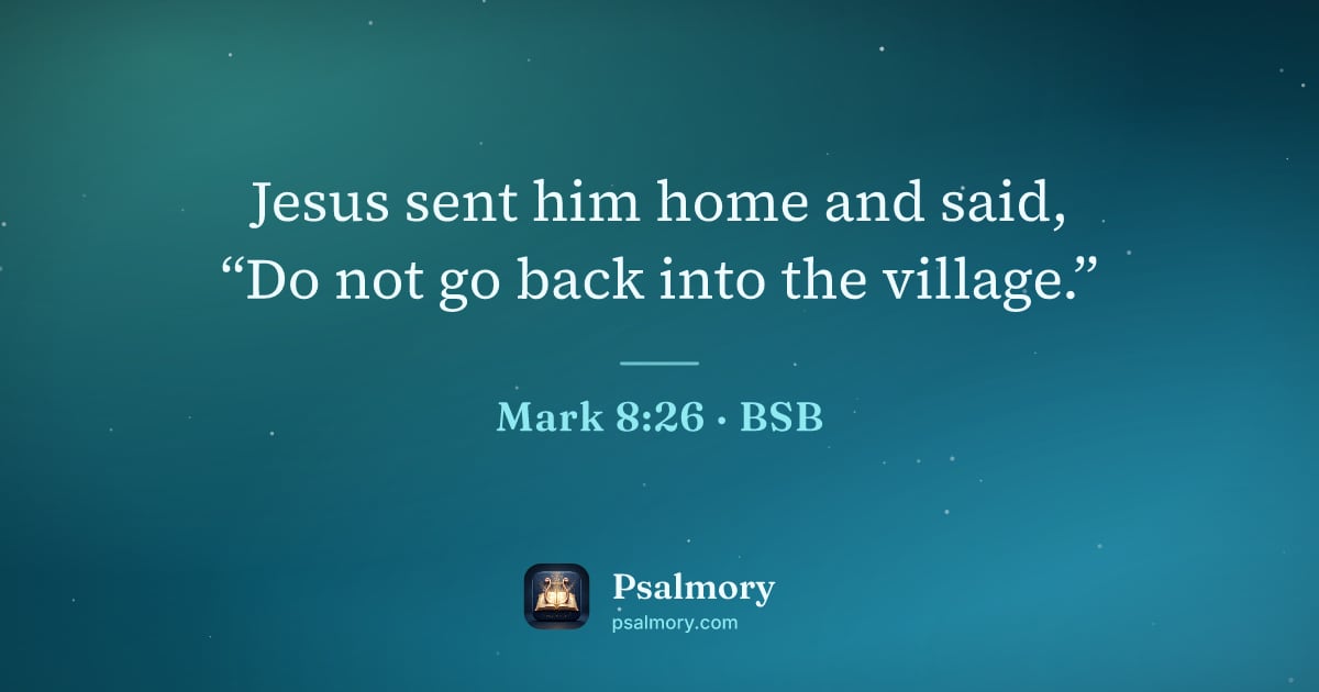 Mark 8:26 verse artwork: Jesus sent him home and said, “Do not go back into the village.”