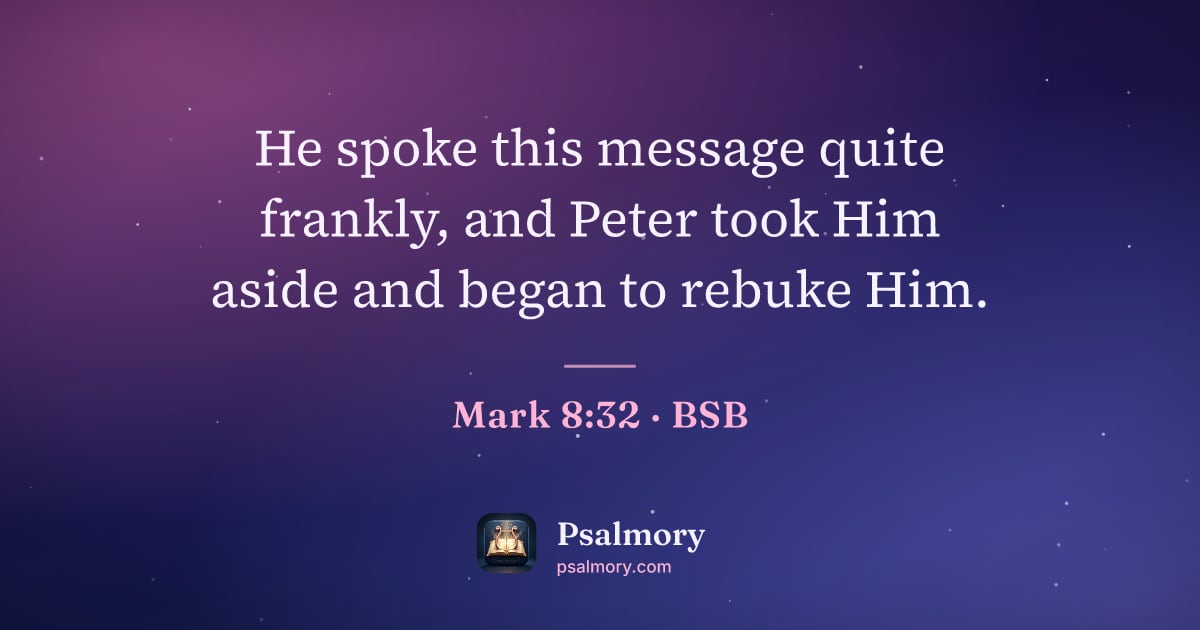 Mark 8:32 verse artwork: He spoke this message quite frankly, and Peter took Him aside and began to rebuke Him.
