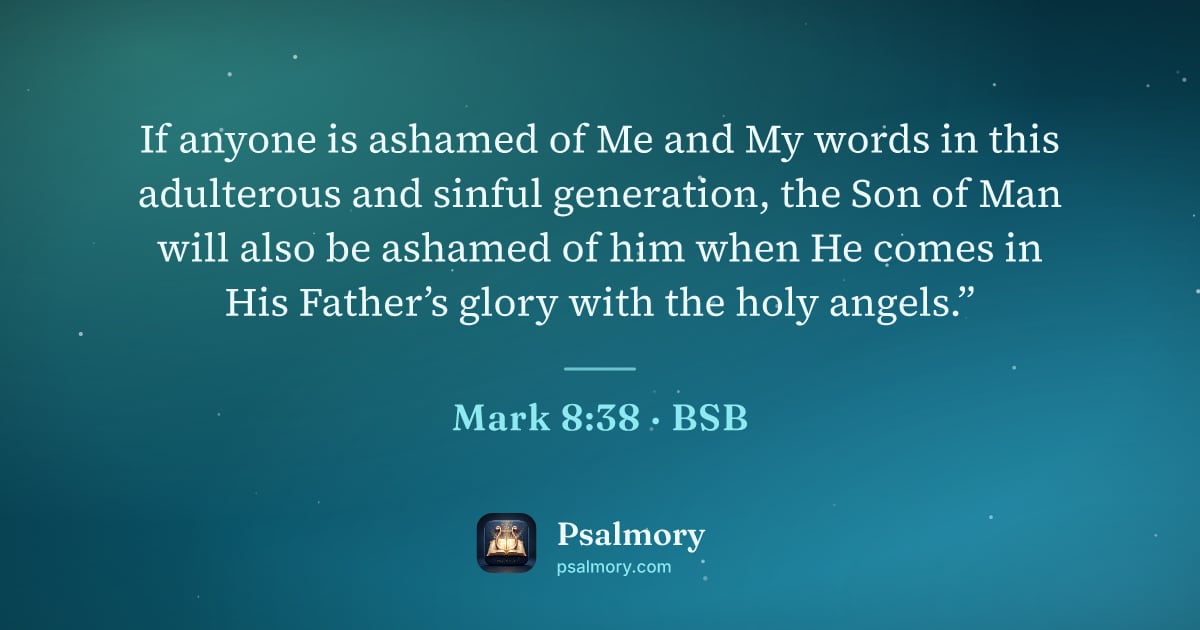 Mark 8:38 verse artwork: If anyone is ashamed of Me and My words in this adulterous and sinful generation, the…