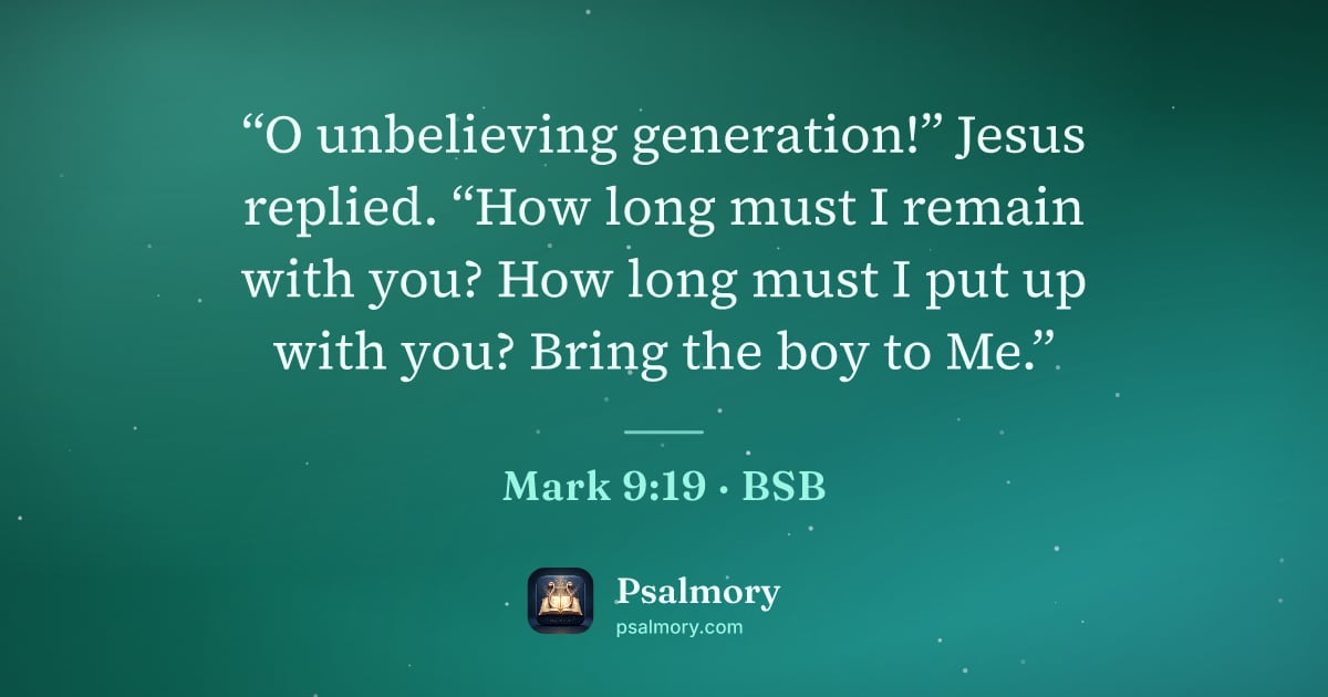 Mark 9:19 verse artwork: “O unbelieving generation!” Jesus replied. “How long must I remain with you? How long…