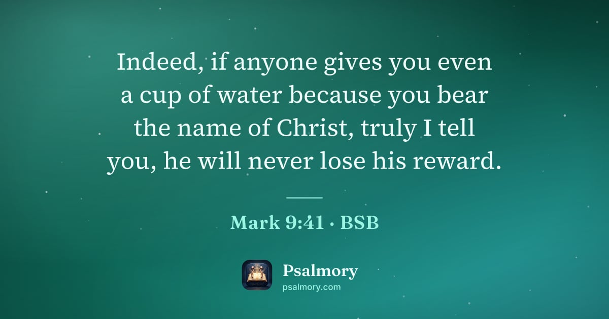 Mark 9:41 verse artwork: Indeed, if anyone gives you even a cup of water because you bear the name of Christ,…