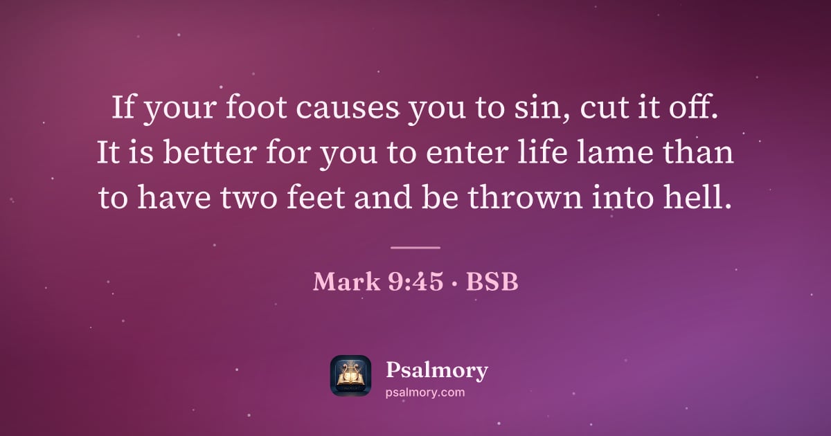 Mark 9:45 verse artwork: If your foot causes you to sin, cut it off. It is better for you to enter life lame than…