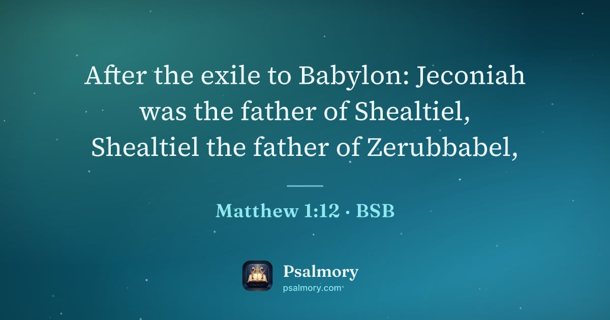 Matthew 1:12 verse artwork: After the exile to Babylon: Jeconiah was the father of Shealtiel, Shealtiel the father…