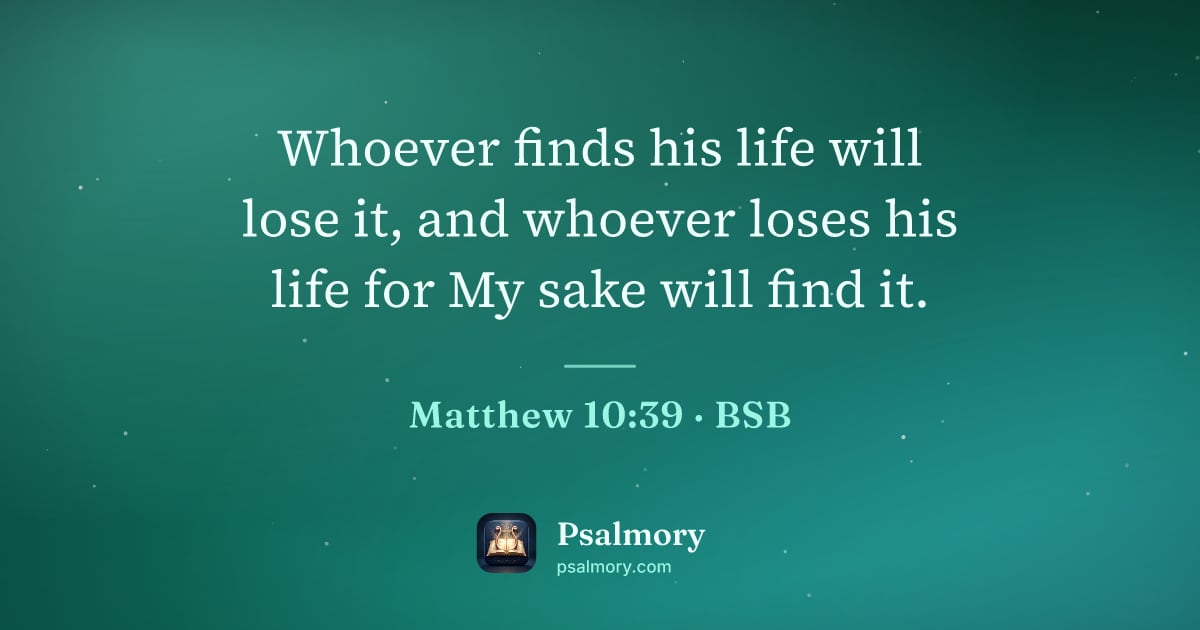 Matthew 10:39 verse artwork: Whoever finds his life will lose it, and whoever loses his life for My sake will find it.