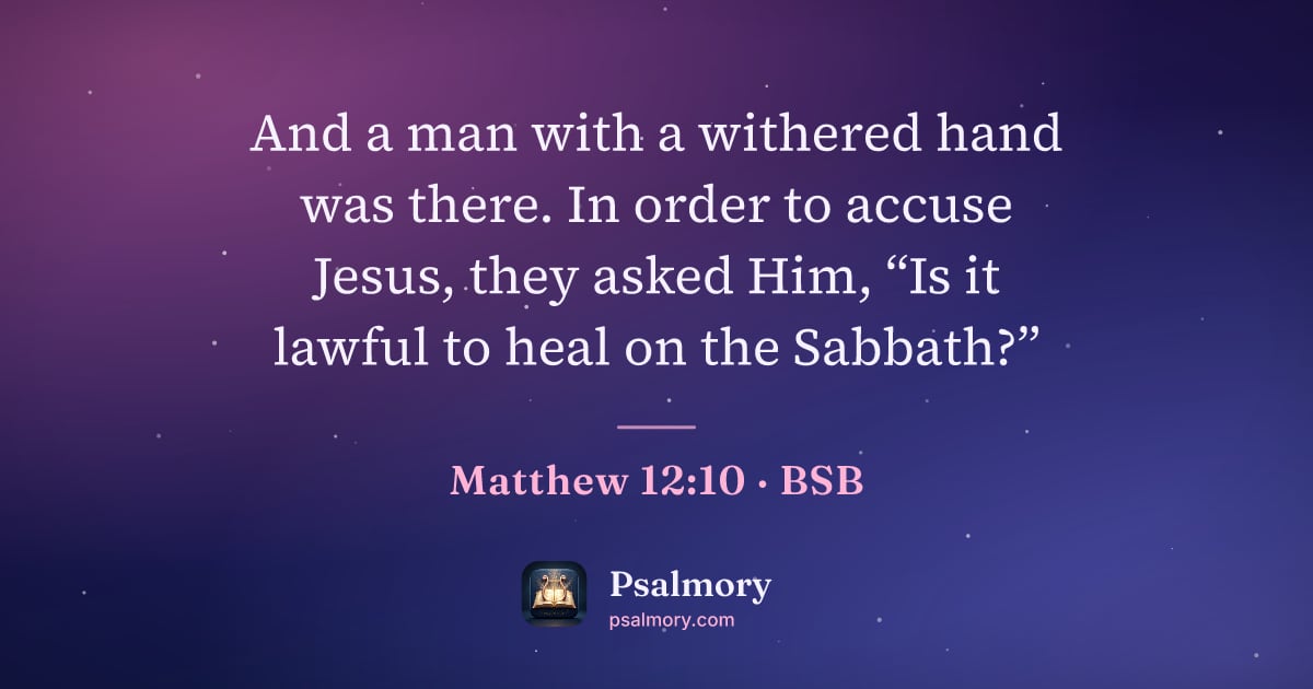 Matthew 12:10 verse artwork: And a man with a withered hand was there. In order to accuse Jesus, they asked Him, “Is…