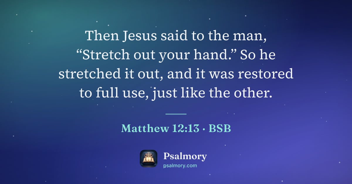 Matthew 12:13 verse artwork: Then Jesus said to the man, “Stretch out your hand.” So he stretched it out, and it was…