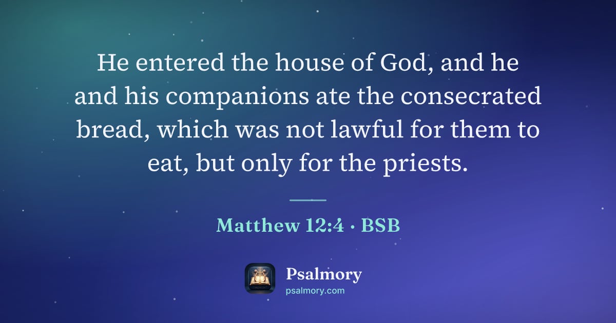 Matthew 12:4 verse artwork: He entered the house of God, and he and his companions ate the consecrated bread, which…