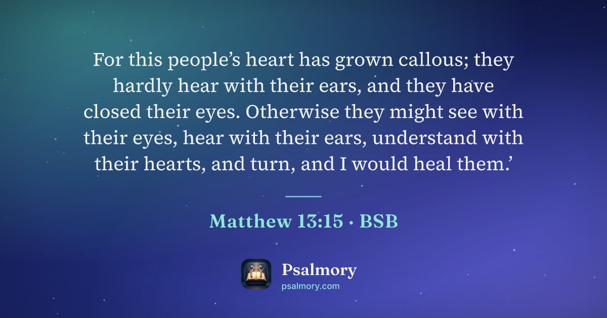 Matthew 13:15 verse artwork: For this people’s heart has grown callous; they hardly hear with their ears, and they…