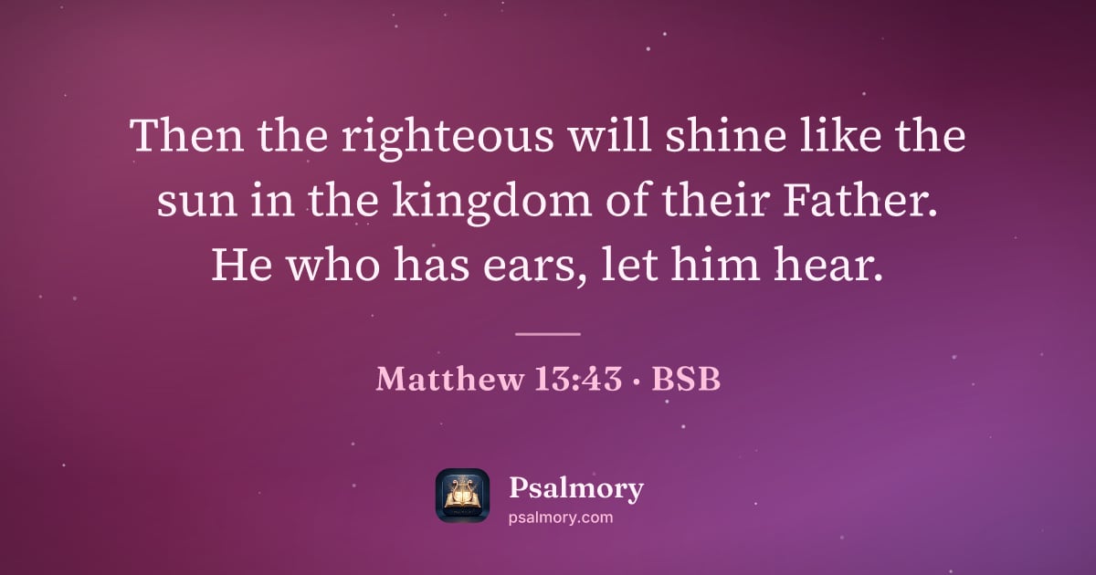 Matthew 13:43 verse artwork: Then the righteous will shine like the sun in the kingdom of their Father. He who has…