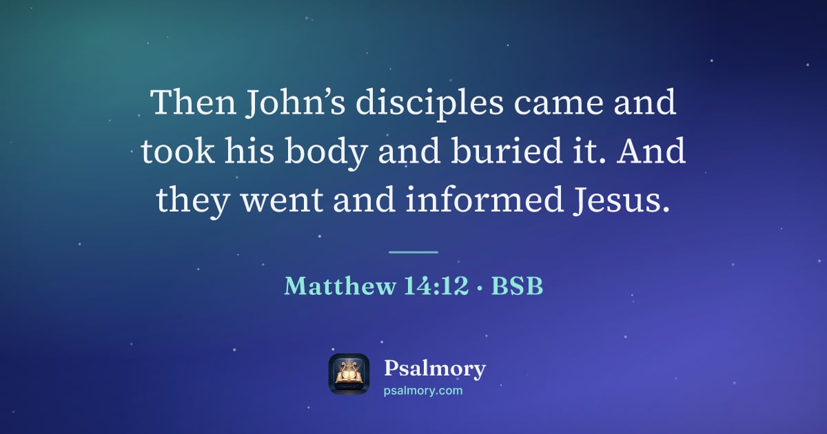 Matthew 14:12 verse artwork: Then John’s disciples came and took his body and buried it. And they went and informed…