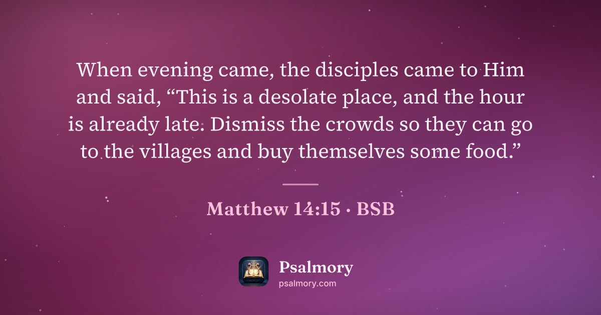 Matthew 14:15 verse artwork: When evening came, the disciples came to Him and said, “This is a desolate place, and…