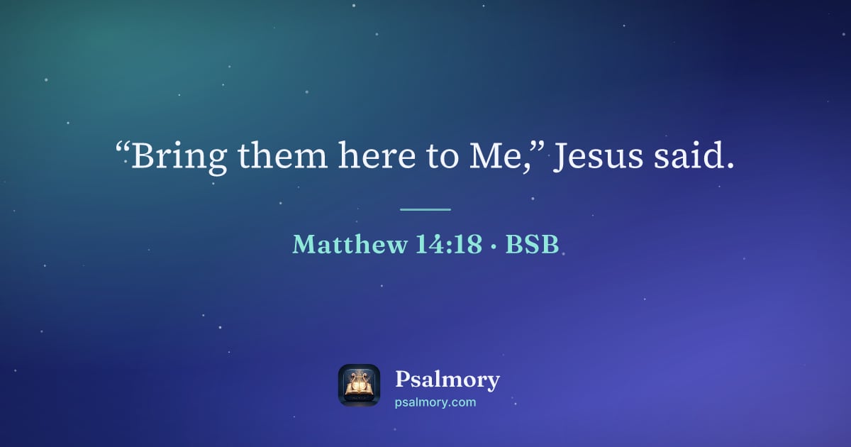 Matthew 14:18 verse artwork: “Bring them here to Me,” Jesus said.
