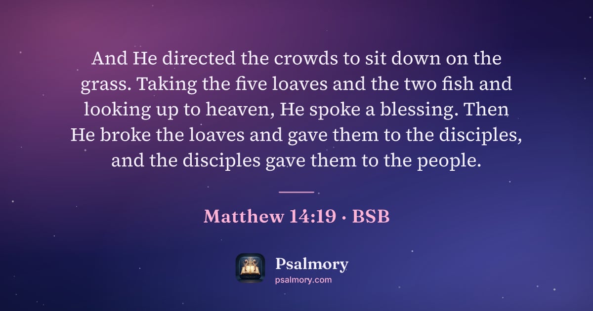 Matthew 14:19 verse artwork: And He directed the crowds to sit down on the grass. Taking the five loaves and the two…