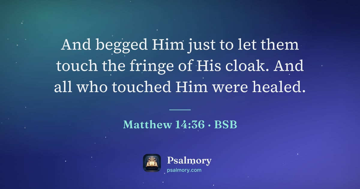 Matthew 14:36 verse artwork: And begged Him just to let them touch the fringe of His cloak. And all who touched Him…
