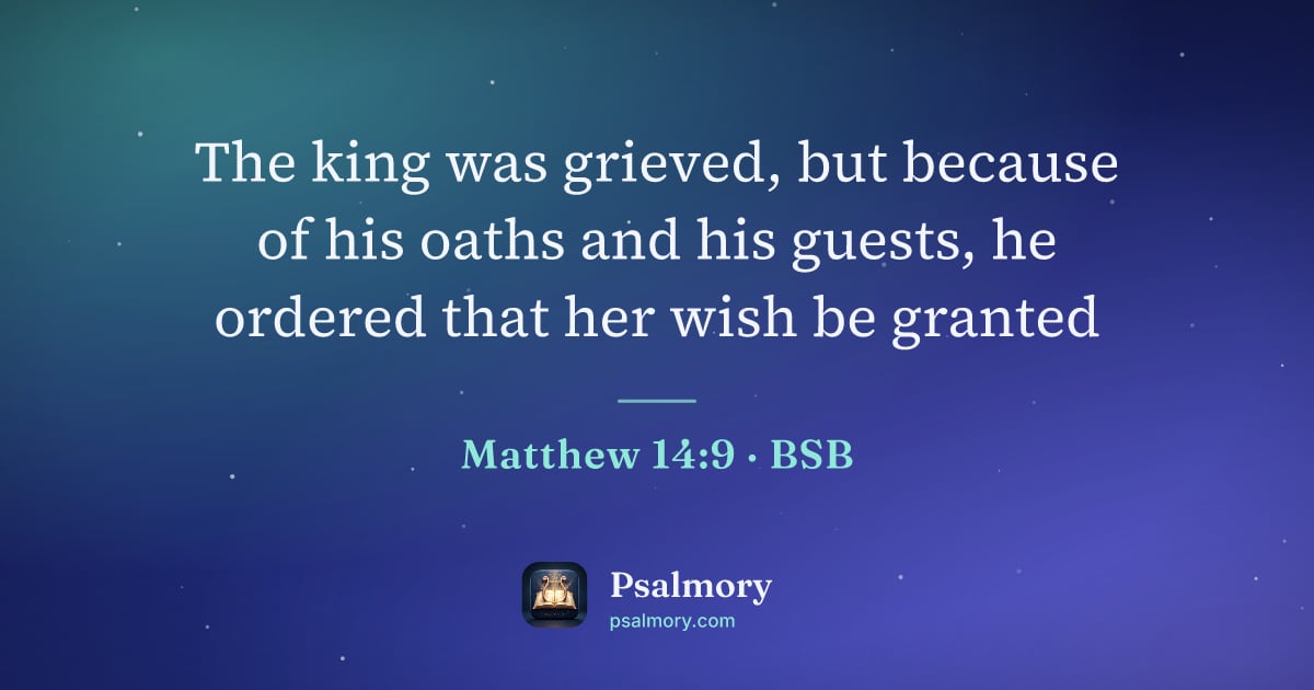 Matthew 14:9 verse artwork: The king was grieved, but because of his oaths and his guests, he ordered that her wish…