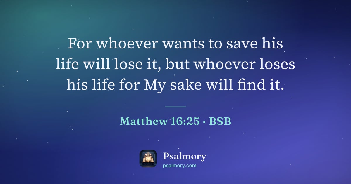 Matthew 16:25 verse artwork: For whoever wants to save his life will lose it, but whoever loses his life for My sake…
