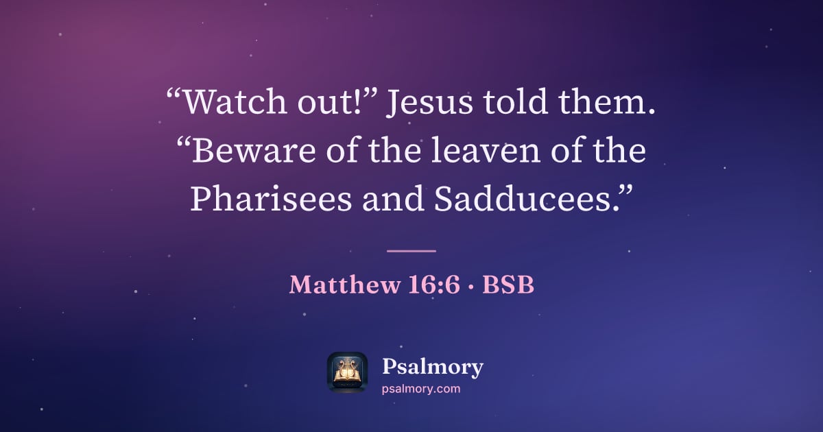 Matthew 16:6 verse artwork: “Watch out!” Jesus told them. “Beware of the leaven of the Pharisees and Sadducees.”