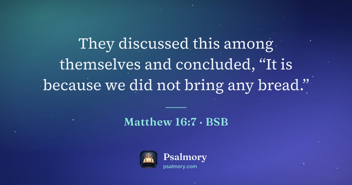 Matthew 16:7 verse artwork: They discussed this among themselves and concluded, “It is because we did not bring any…