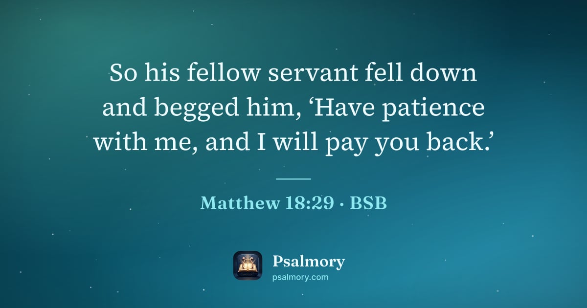 Matthew 18:29 verse artwork: So his fellow servant fell down and begged him, ‘Have patience with me, and I will pay…