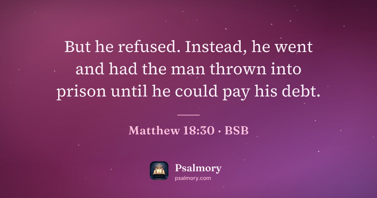 Matthew 18:30 verse artwork: But he refused. Instead, he went and had the man thrown into prison until he could pay…