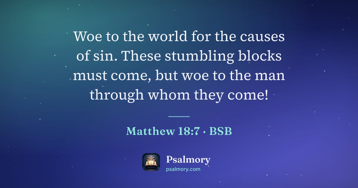 Matthew 18:7 verse artwork: Woe to the world for the causes of sin. These stumbling blocks must come, but woe to the…