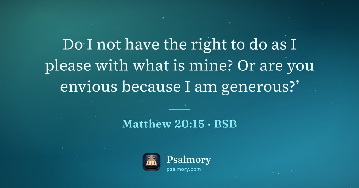 Matthew 20:15 verse artwork: Do I not have the right to do as I please with what is mine? Or are you envious because…